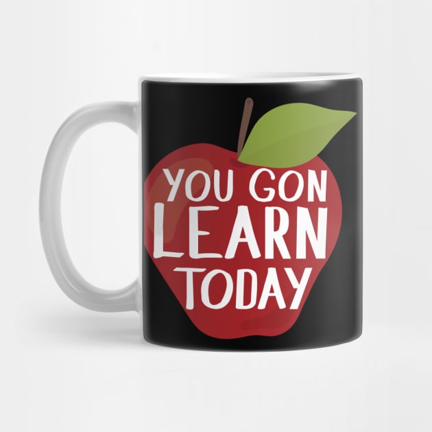 Teacher Appreciation Gift - You Gon' Learn Today by SiGo